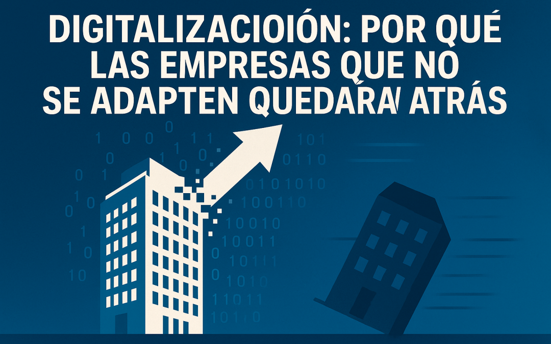 Digitalización: por qué las empresas que no se adapten quedarán atrás